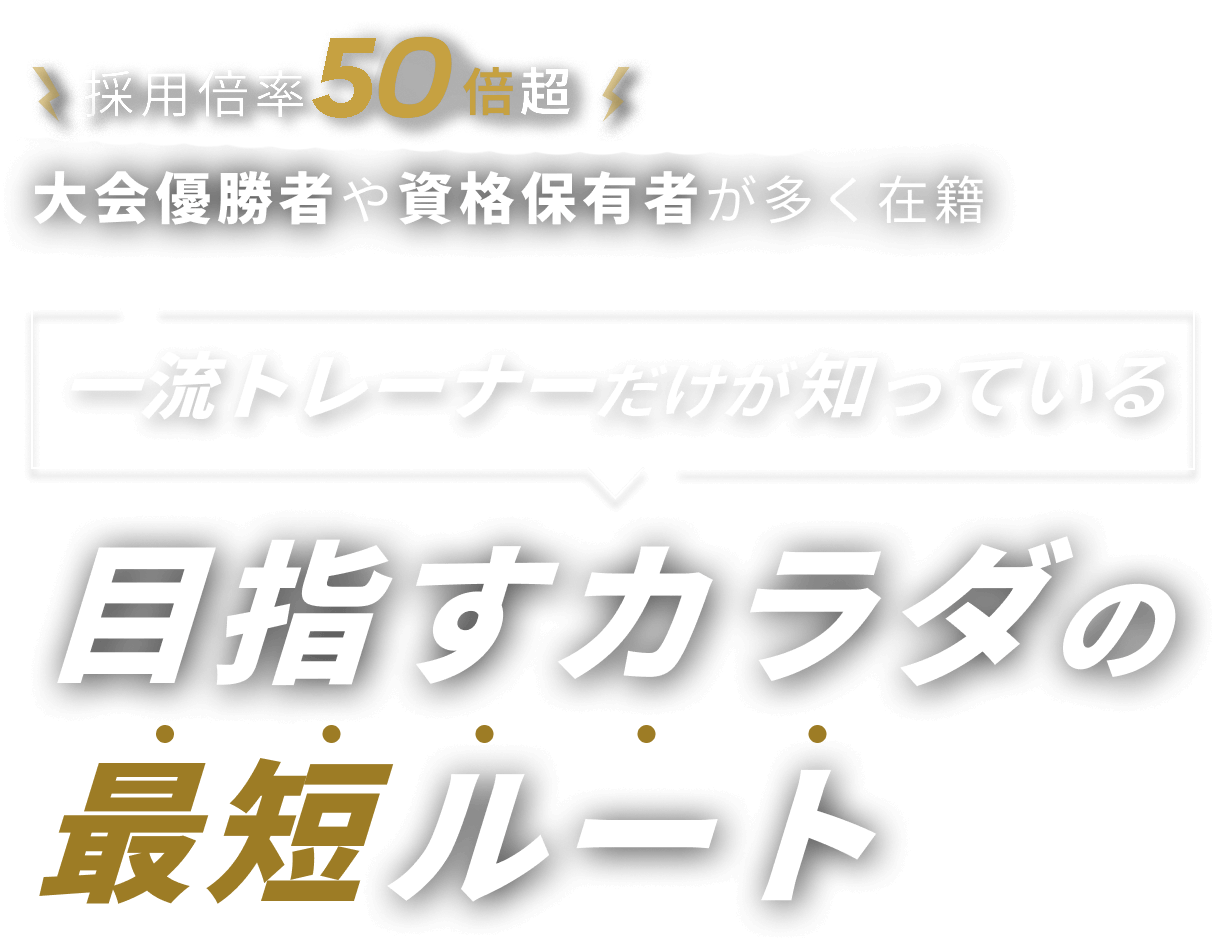 採用倍率50倍超 大会優勝者や資格保有者が多く在籍 一流トレーナーだけが知っている目指すカラダの最短ルート